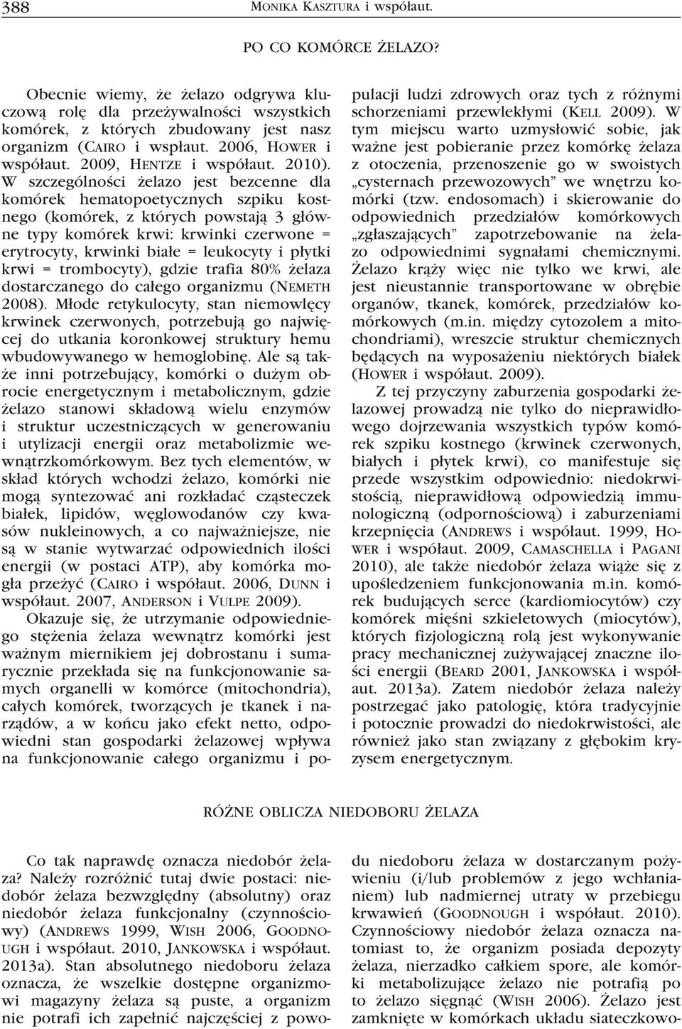 W szczególności żelazo jest bezcenne dla komórek hematopoetycznych szpiku kostnego (komórek, z których powstają 3 główne typy komórek krwi: krwinki czerwone = erytrocyty, krwinki białe = leukocyty i