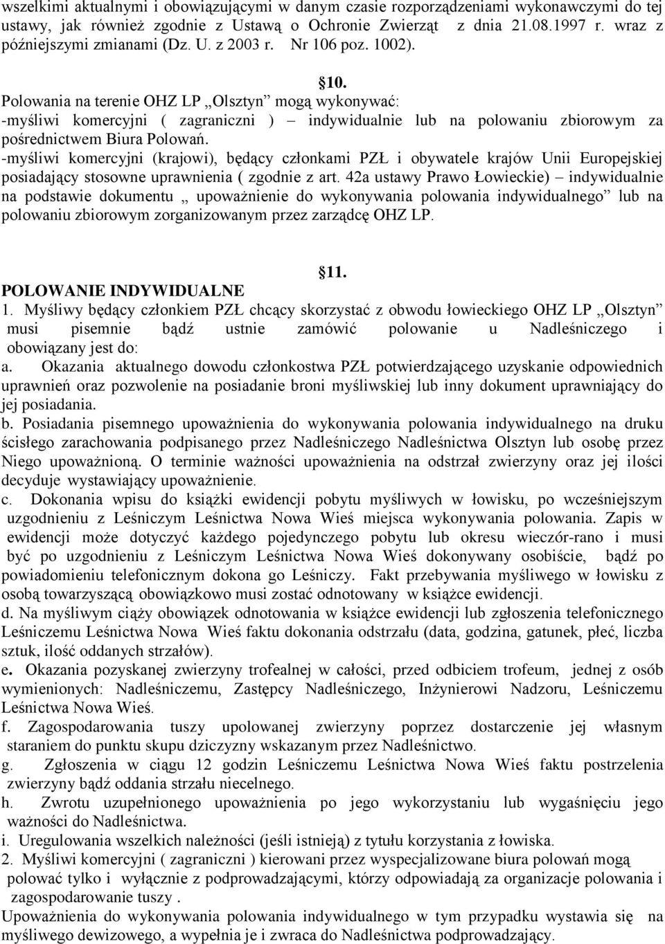 poz. 1002). 10. Polowania na terenie OHZ LP Olsztyn mogą wykonywać: -myśliwi komercyjni ( zagraniczni ) indywidualnie lub na polowaniu zbiorowym za pośrednictwem Biura Polowań.