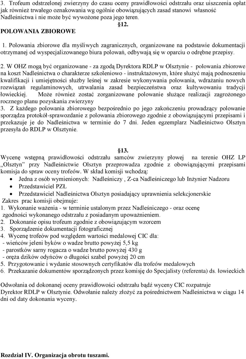 Polowania zbiorowe dla myśliwych zagranicznych, organizowane na podstawie dokumentacji otrzymanej od wyspecjalizowanego biura polowań, odbywają się w oparciu o odrębne przepisy. 2.