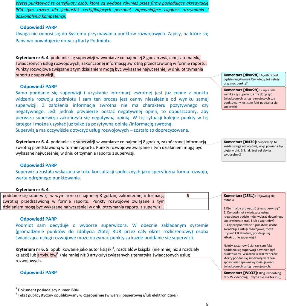 poddanie się superwizji w wymiarze co najmniej 8 godzin związanej z tematyką świadczonych usług rozwojowych, zakończonej informacją zwrotną przedstawioną w formie raportu.