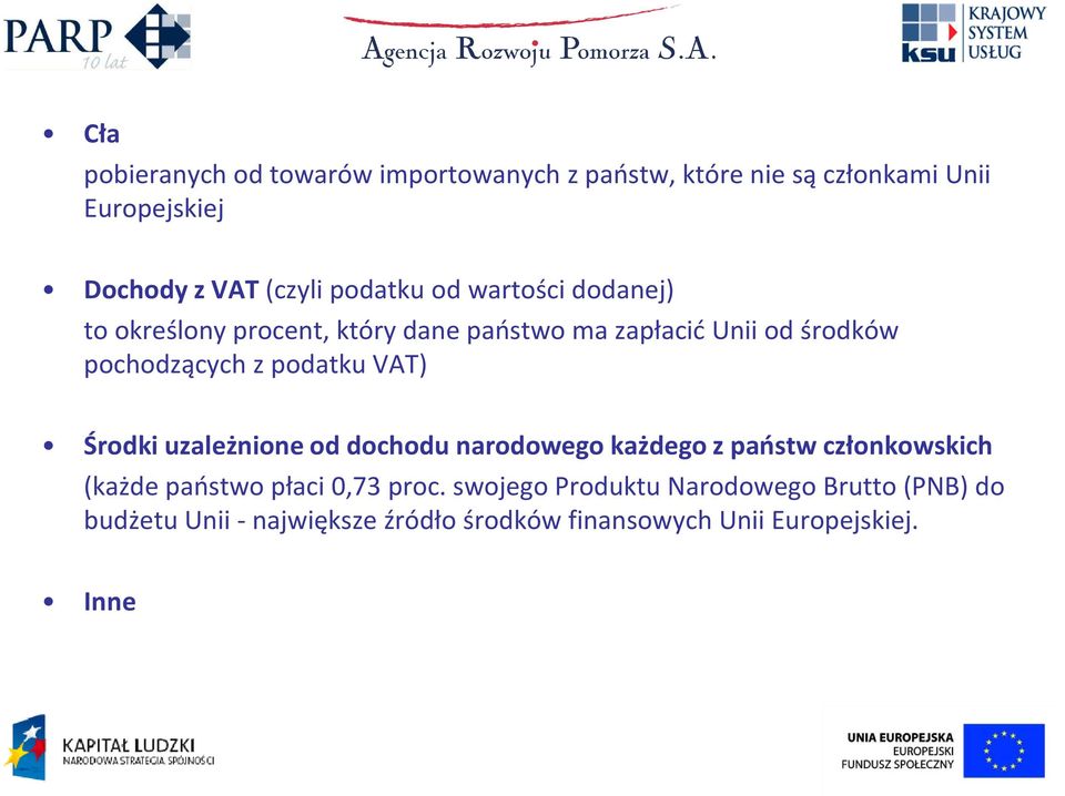 podatku VAT) Środki uzależnione od dochodu narodowego każdego z państw członkowskich (każde państwo płaci 0,73 proc.