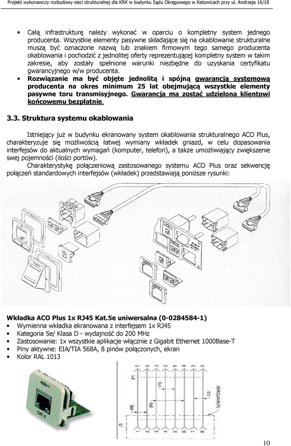kompletny system w takim zakresie, aby zostały spełnione warunki niezbędne do uzyskania certyfikatu gwarancyjnego w/w producenta.