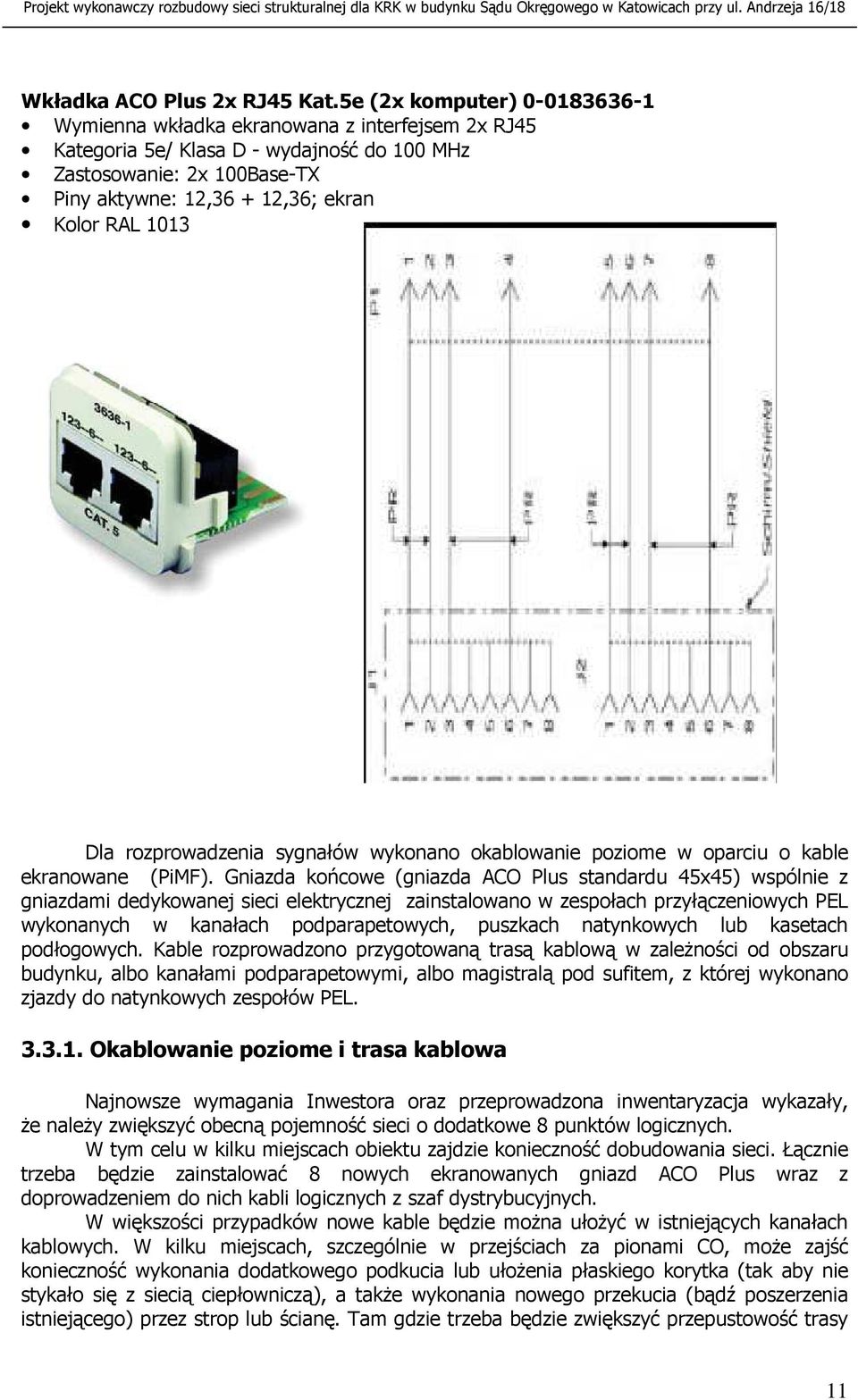 1013 Dla rozprowadzenia sygnałów wykonano okablowanie poziome w oparciu o kable ekranowane (PiMF).