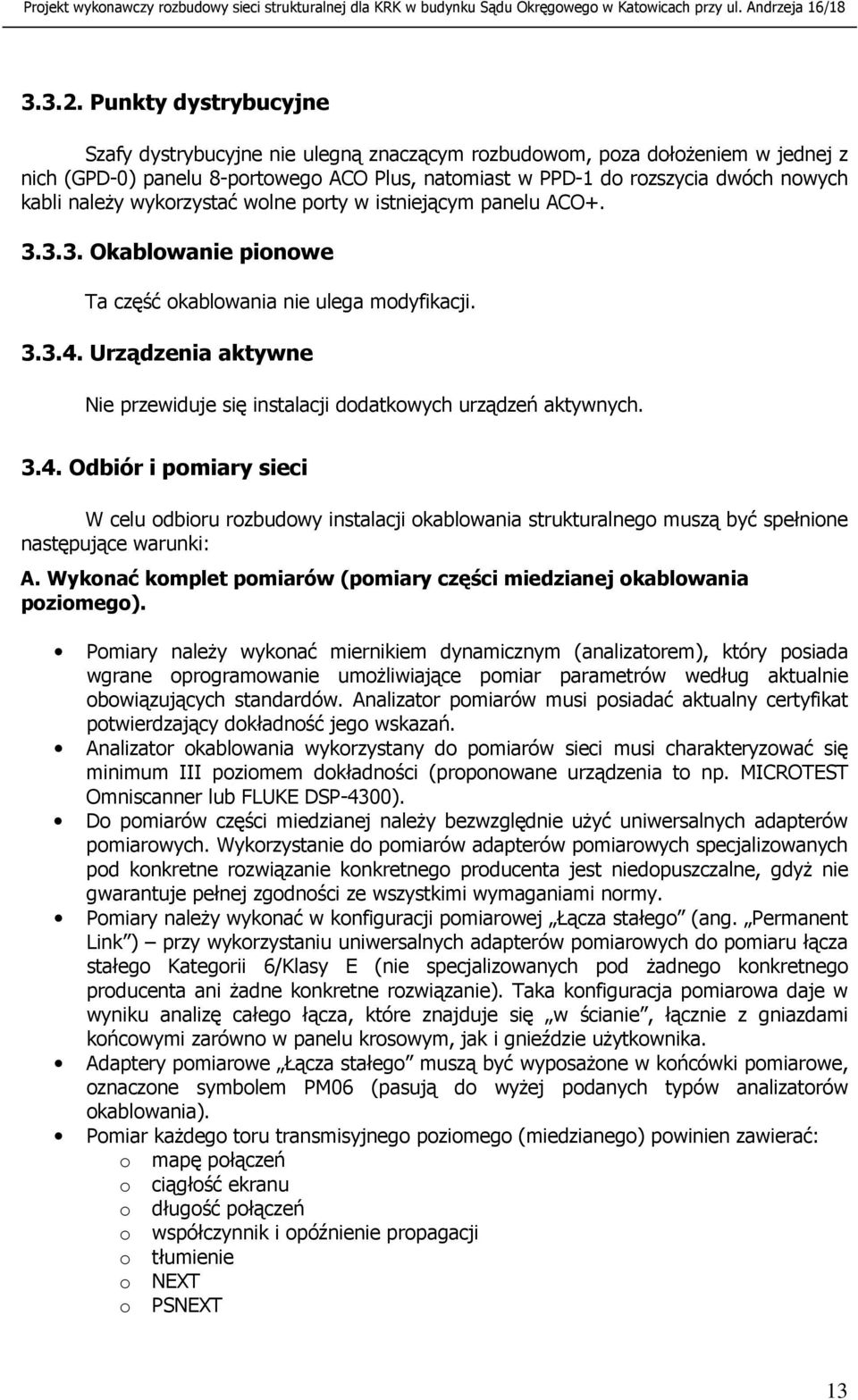 wykorzystać wolne porty w istniejącym panelu ACO+. 3.3.3. Okablowanie pionowe Ta część okablowania nie ulega modyfikacji. 3.3.4.