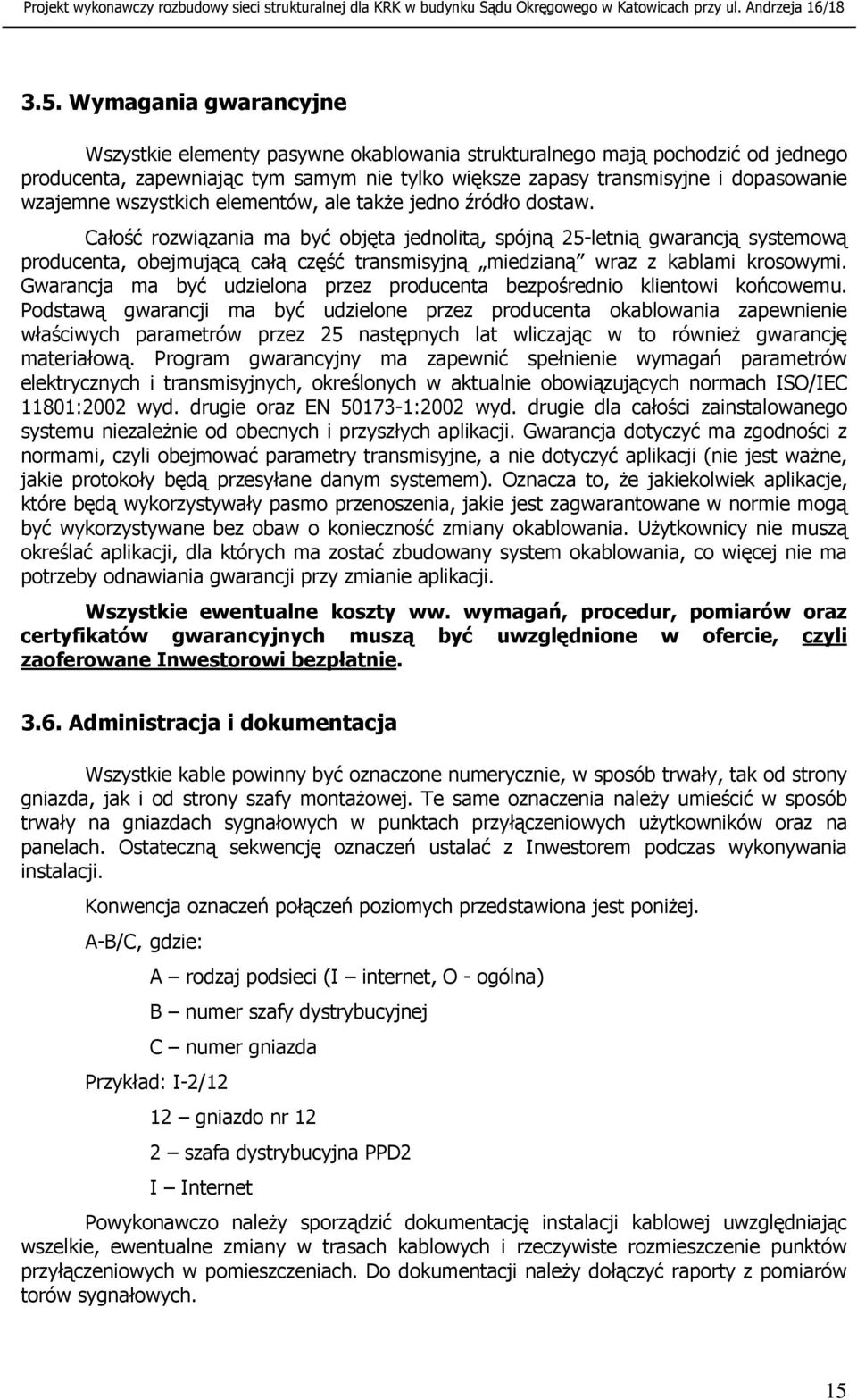 Całość rozwiązania ma być objęta jednolitą, spójną 25-letnią gwarancją systemową producenta, obejmującą całą część transmisyjną miedzianą wraz z kablami krosowymi.