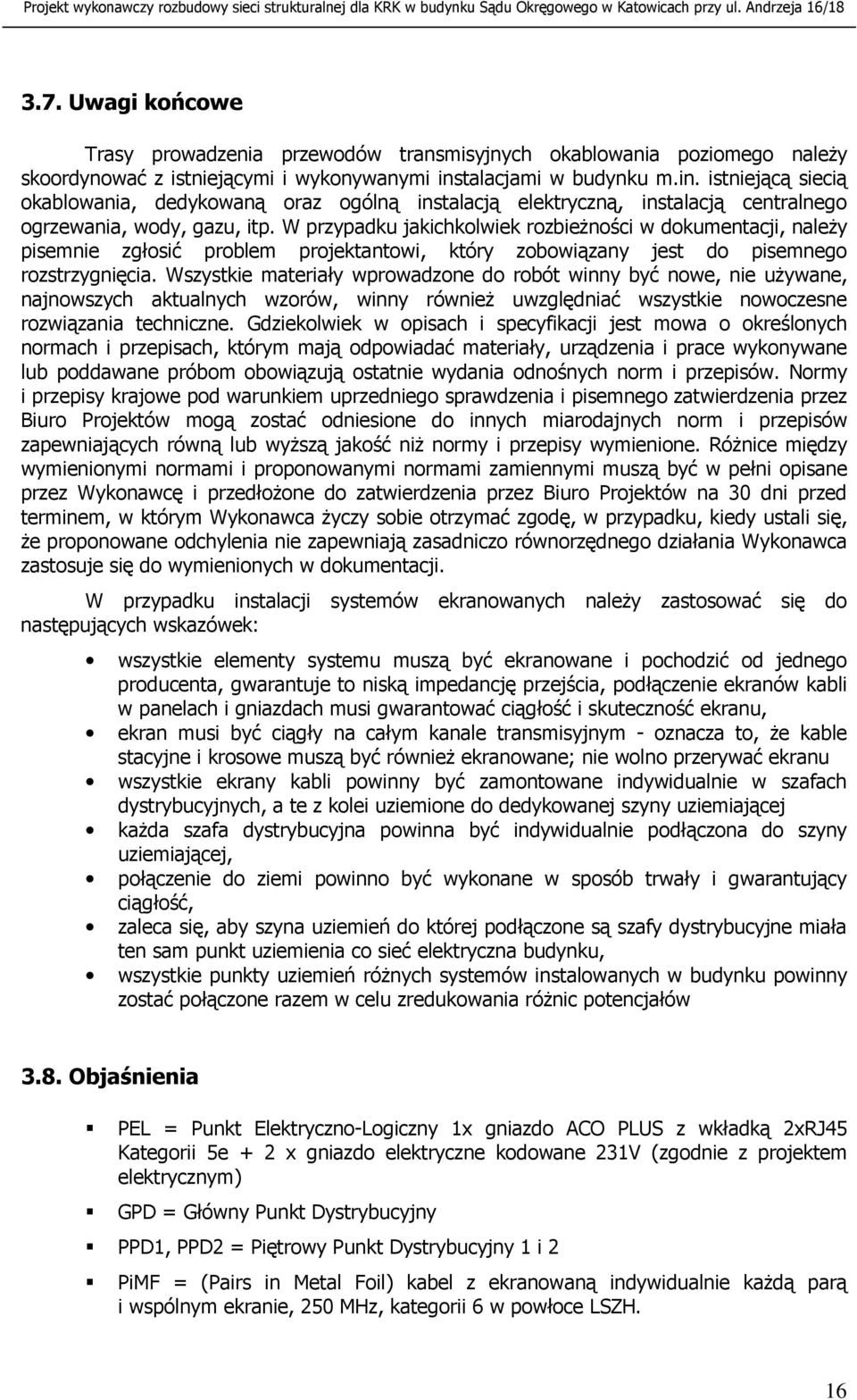 W przypadku jakichkolwiek rozbieŝności w dokumentacji, naleŝy pisemnie zgłosić problem projektantowi, który zobowiązany jest do pisemnego rozstrzygnięcia.
