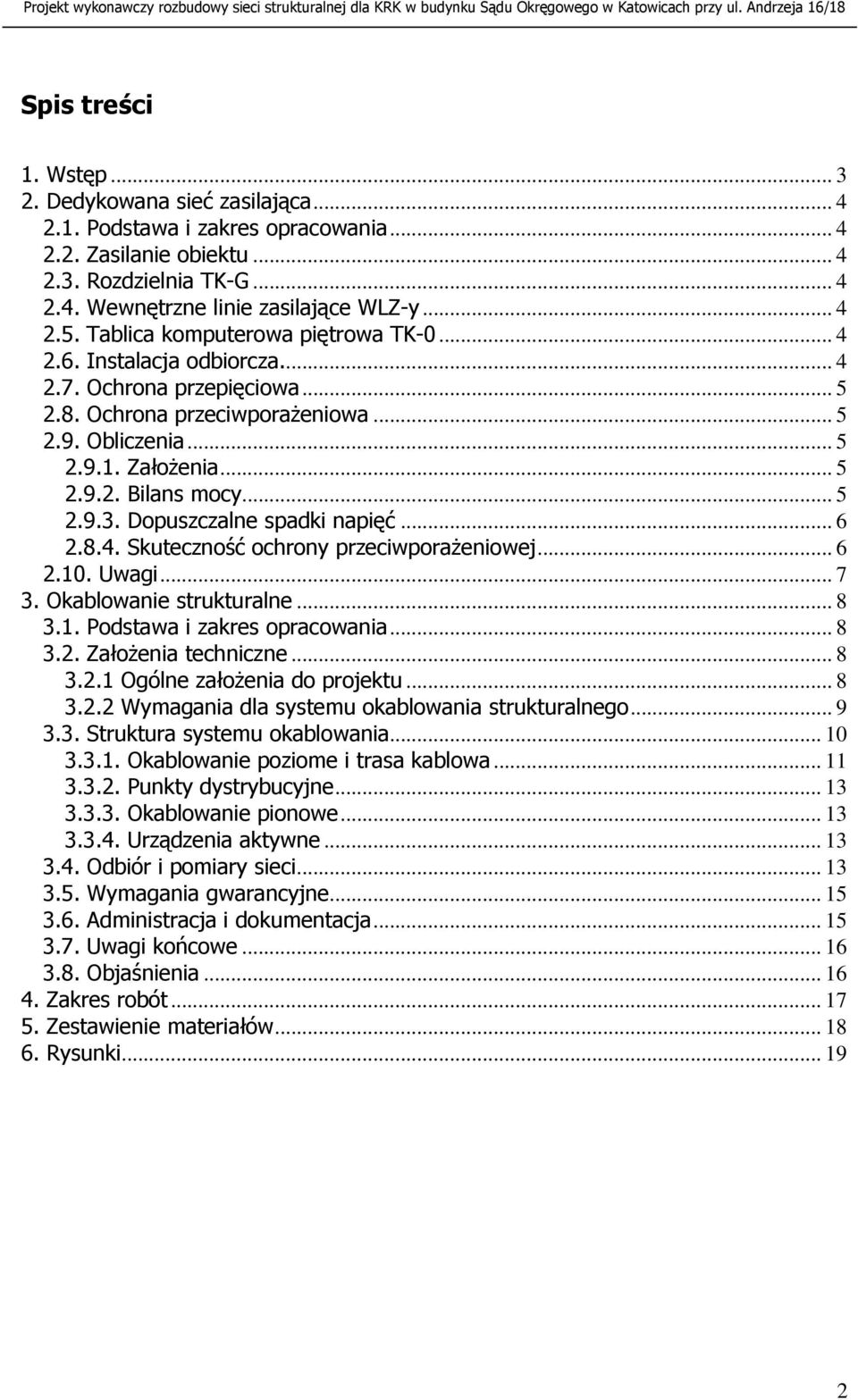 .. 5 2.9.3. Dopuszczalne spadki napięć... 6 2.8.4. Skuteczność ochrony przeciwporaŝeniowej... 6 2.10. Uwagi... 7 3. Okablowanie strukturalne... 8 3.1. Podstawa i zakres opracowania... 8 3.2. ZałoŜenia techniczne.