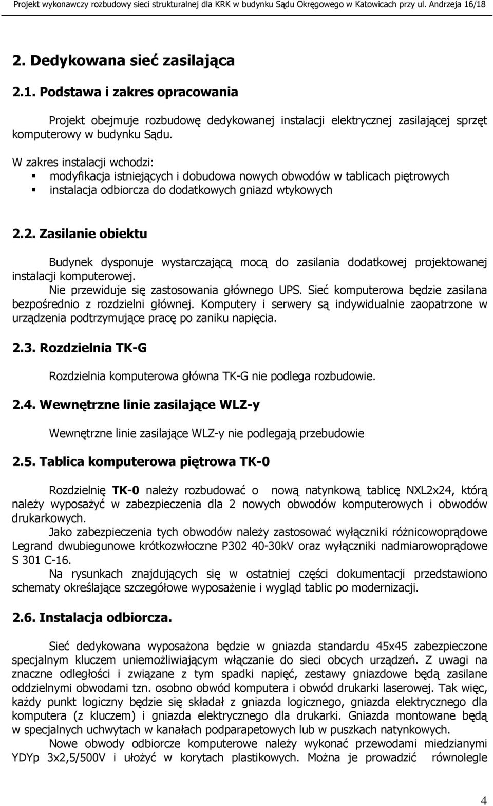 2. Zasilanie obiektu Budynek dysponuje wystarczającą mocą do zasilania dodatkowej projektowanej instalacji komputerowej. Nie przewiduje się zastosowania głównego UPS.