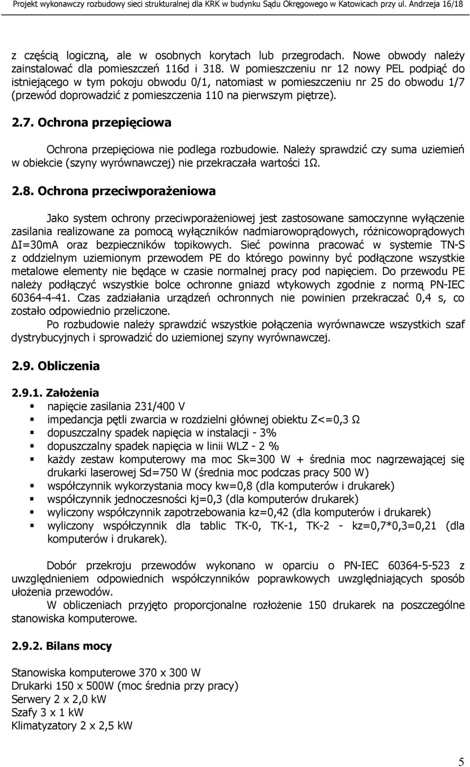 NaleŜy sprawdzić czy suma uziemień w obiekcie (szyny wyrównawczej) nie przekraczała wartości 1Ω. 2.8.