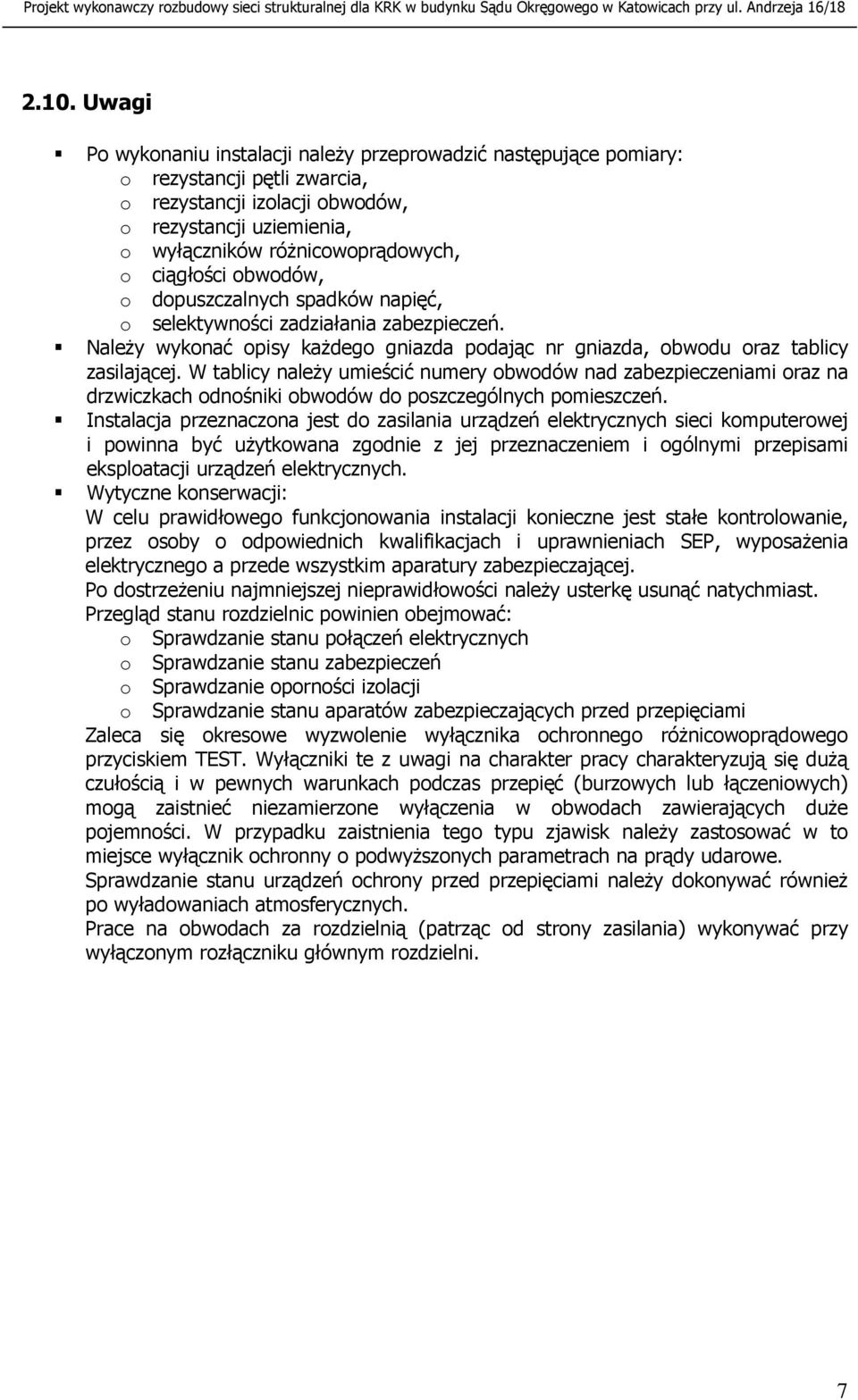 W tablicy naleŝy umieścić numery obwodów nad zabezpieczeniami oraz na drzwiczkach odnośniki obwodów do poszczególnych pomieszczeń.
