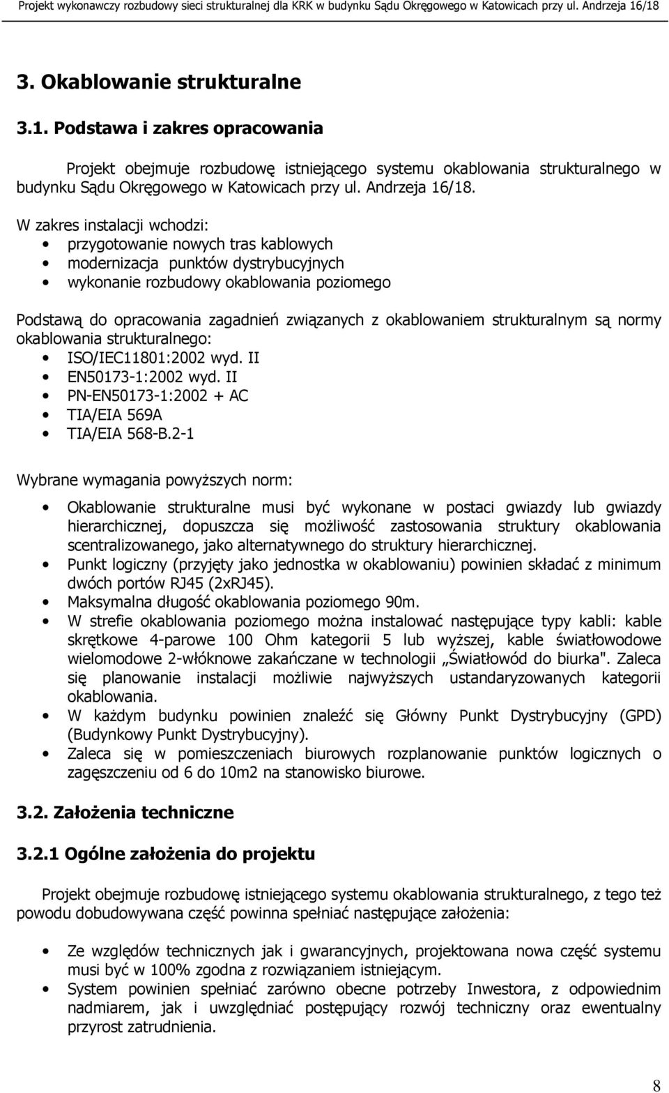 W zakres instalacji wchodzi: przygotowanie nowych tras kablowych modernizacja punktów dystrybucyjnych wykonanie rozbudowy okablowania poziomego Podstawą do opracowania zagadnień związanych z