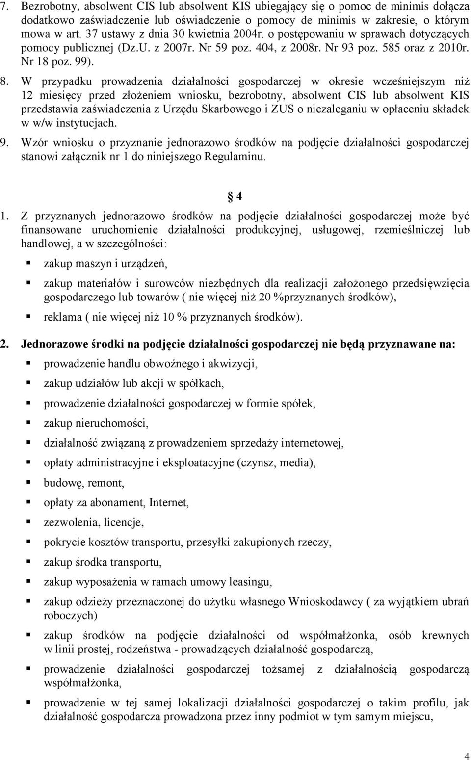 W przypadku prowadzenia działalności gospodarczej w okresie wcześniejszym niż 12 miesięcy przed złożeniem wniosku, bezrobotny, absolwent CIS lub absolwent KIS przedstawia zaświadczenia z Urzędu