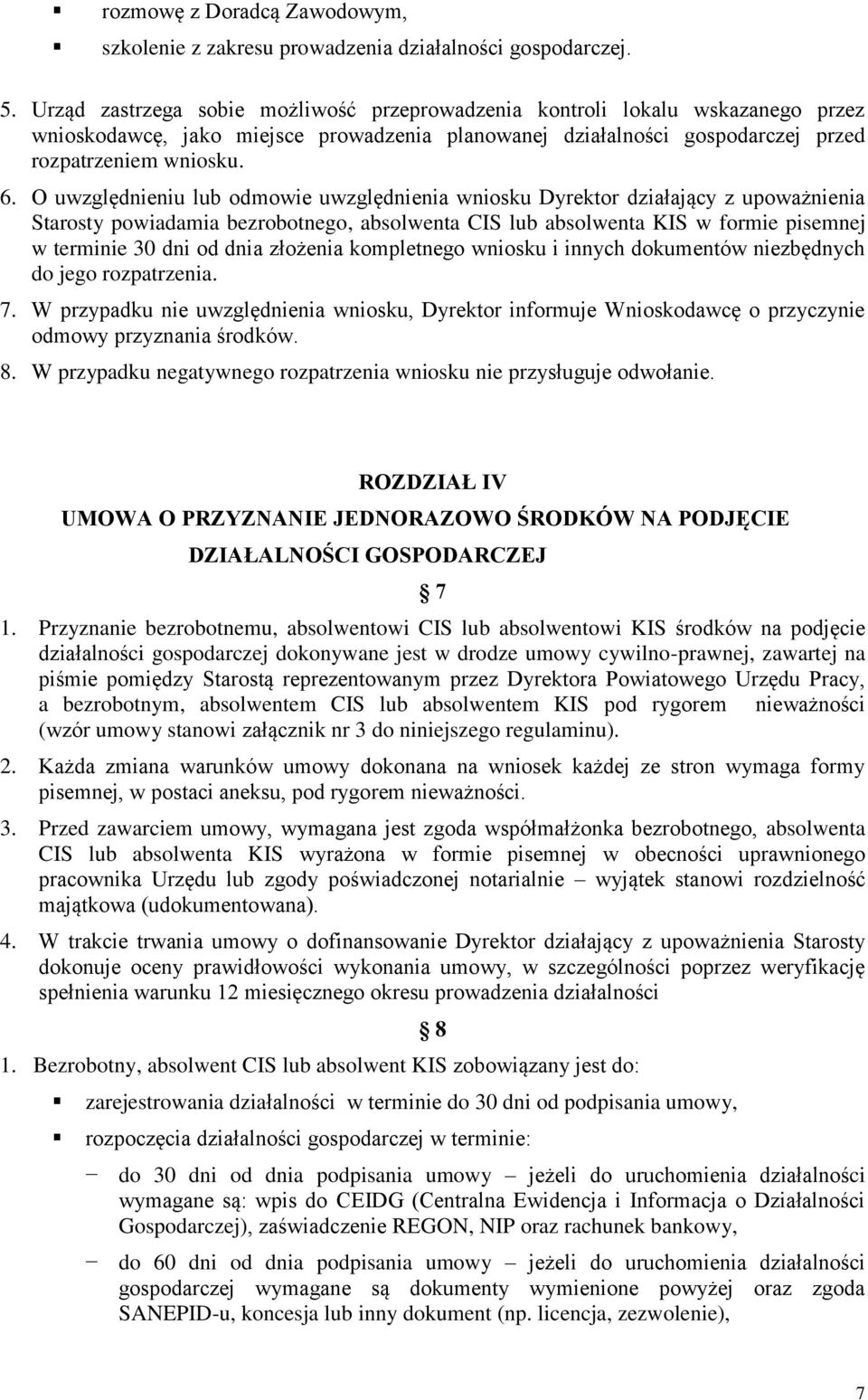 O uwzględnieniu lub odmowie uwzględnienia wniosku Dyrektor działający z upoważnienia Starosty powiadamia bezrobotnego, absolwenta CIS lub absolwenta KIS w formie pisemnej w terminie 30 dni od dnia