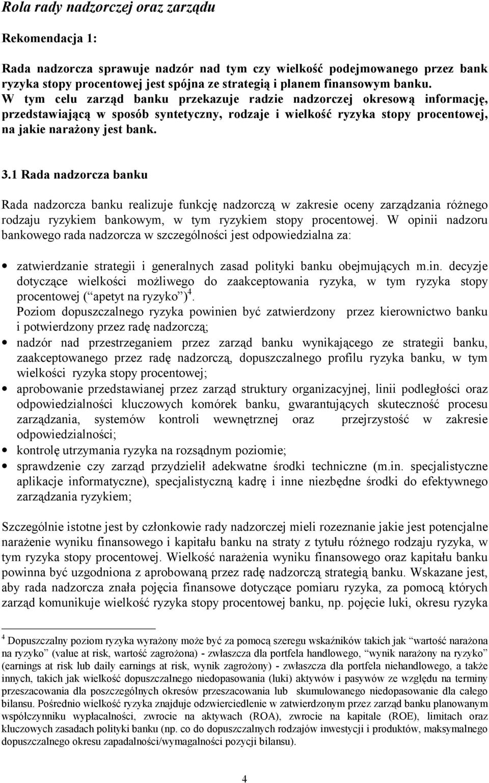 1 Rada nadzorcza banku Rada nadzorcza banku realizuje funkcję nadzorczą w zakresie oceny zarządzania różnego rodzaju ryzykiem bankowym, w tym ryzykiem stopy procentowej.