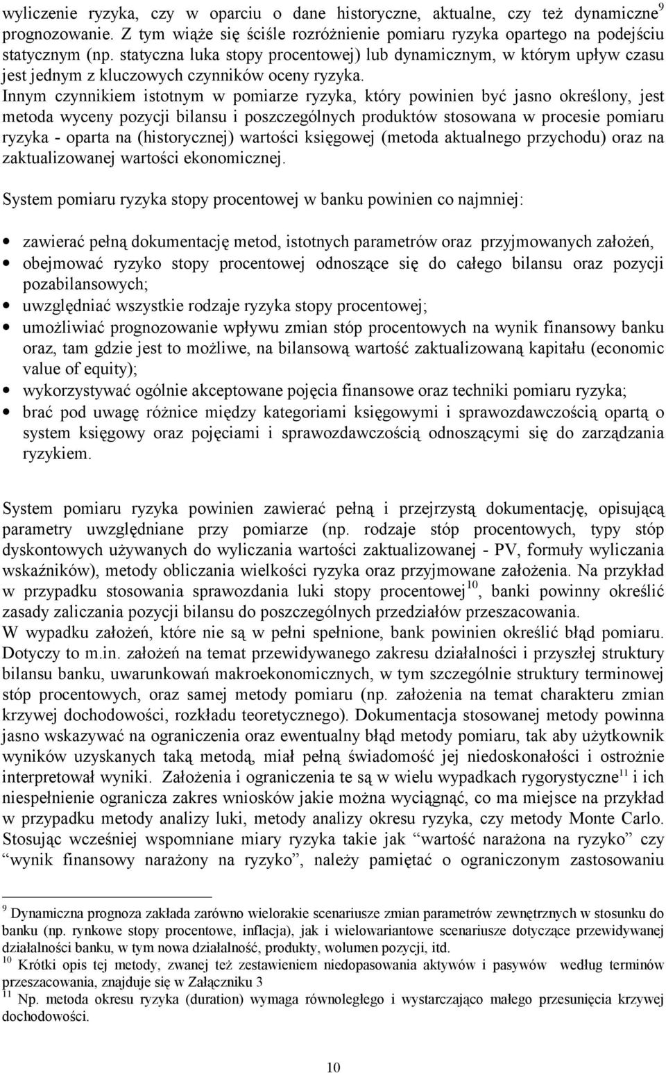 Innym czynnikiem istotnym w pomiarze ryzyka, który powinien być jasno określony, jest metoda wyceny pozycji bilansu i poszczególnych produktów stosowana w procesie pomiaru ryzyka - oparta na