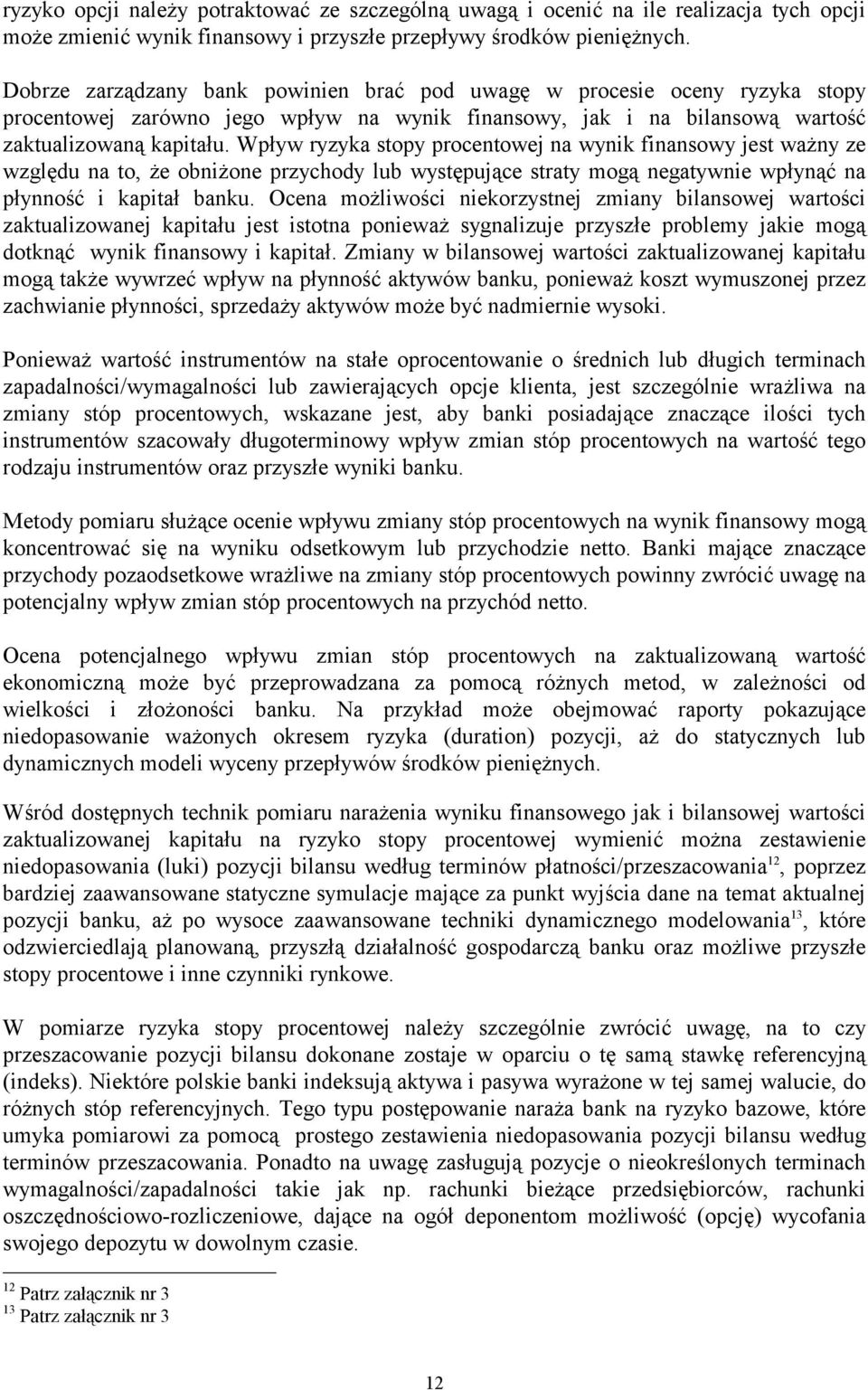 Wpływ ryzyka stopy procentowej na wynik finansowy jest ważny ze względu na to, że obniżone przychody lub występujące straty mogą negatywnie wpłynąć na płynność i kapitał banku.