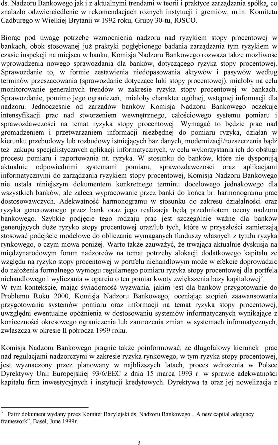 Biorąc pod uwagę potrzebę wzmocnienia nadzoru nad ryzykiem stopy procentowej w bankach, obok stosowanej już praktyki pogłębionego badania zarządzania tym ryzykiem w czasie inspekcji na miejscu w