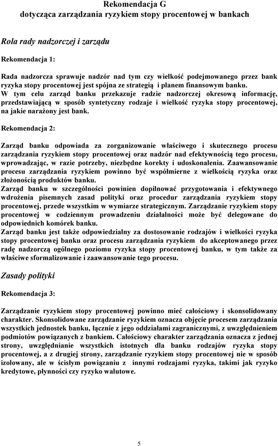 W tym celu zarząd banku przekazuje radzie nadzorczej okresową informację, przedstawiającą w sposób syntetyczny rodzaje i wielkość ryzyka stopy procentowej, na jakie narażony jest bank.