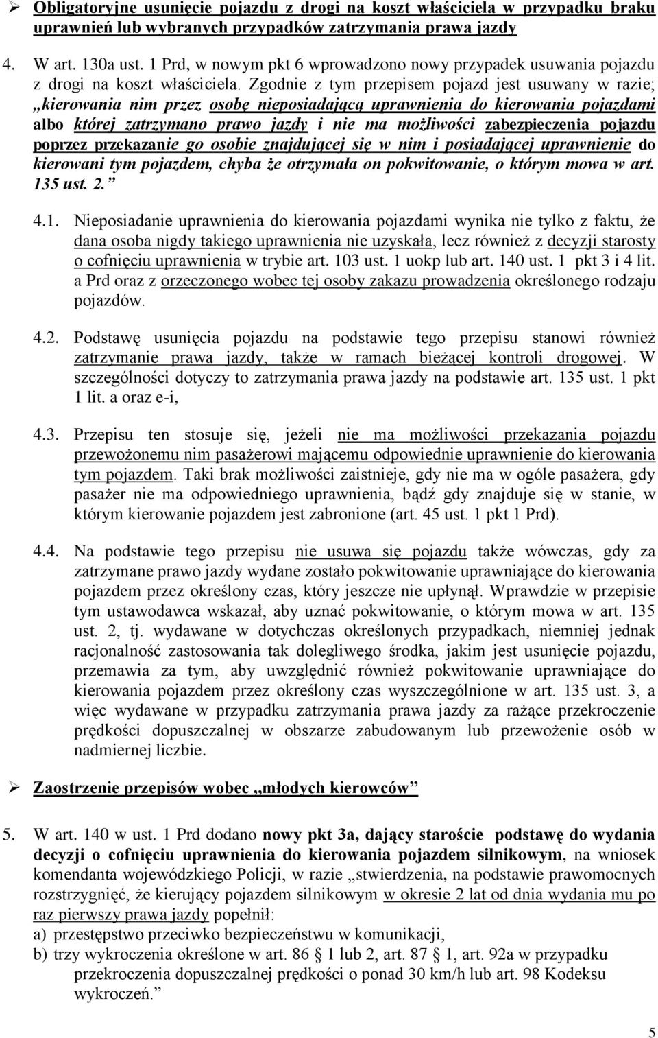 Zgodnie z tym przepisem pojazd jest usuwany w razie; kierowania nim przez osobę nieposiadającą uprawnienia do kierowania pojazdami albo której zatrzymano prawo jazdy i nie ma możliwości