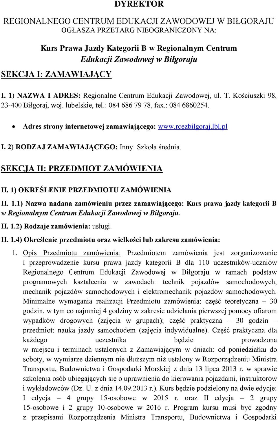 Adres strony internetowej zamawiającego: www.rcezbilgoraj.lbl.pl I. 2) RODZAJ ZAMAWIAJĄCEGO: Inny: Szkoła średnia. SEKCJA II: PRZEDMIOT ZAMÓWIENIA II. 1)