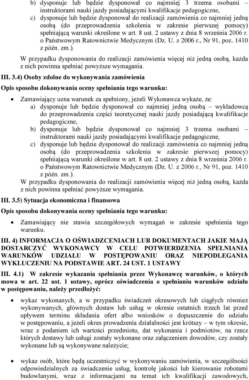 U. z 2006 r., Nr 91, poz. 1410 z późn. zm.). W przypadku dysponowania do realizacji zamówienia więcej niż jedną osobą, każda z nich powinna spełniać powyższe wymagania. III. 3.