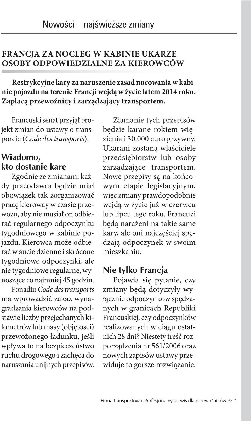 Wiadomo, kto dostanie karę Zgodnie ze zmianami każdy pracodawca będzie miał obowiązek tak zorganizować pracę kierowcy w czasie przewozu, aby nie musiał on odbierać regularnego odpoczynku tygodniowego