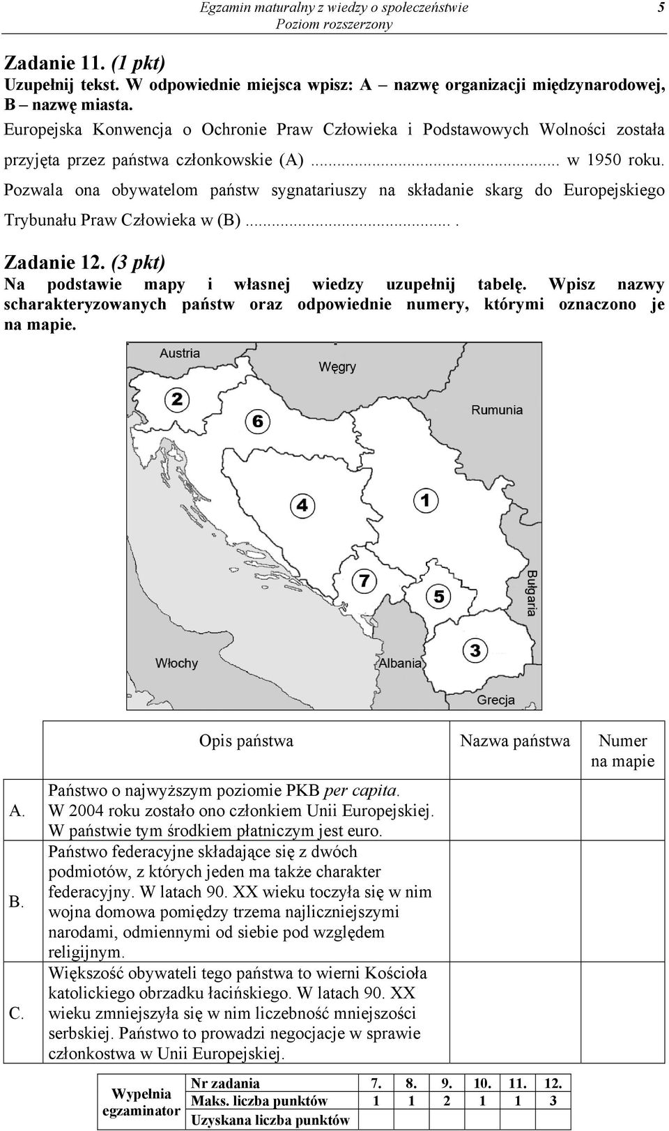 Pozwala ona obywatelom państw sygnatariuszy na składanie skarg do Europejskiego Trybunału Praw Człowieka w (B).... Zadanie 12. (3 pkt) Na podstawie mapy i własnej wiedzy uzupełnij tabelę.