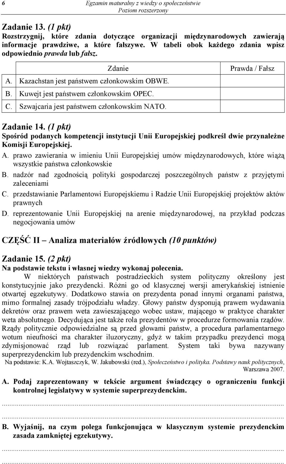 Szwajcaria jest państwem członkowskim NATO. Zadanie 14. (1 pkt) Spośród podanych kompetencji instytucji Unii Europejskiej podkreśl dwie przynależne Komisji Europejskiej. A.