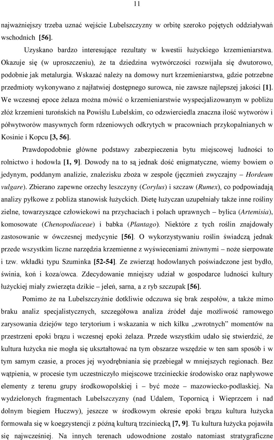 Wskazać należy na domowy nurt krzemieniarstwa, gdzie potrzebne przedmioty wykonywano z najłatwiej dostępnego surowca, nie zawsze najlepszej jakości [1].
