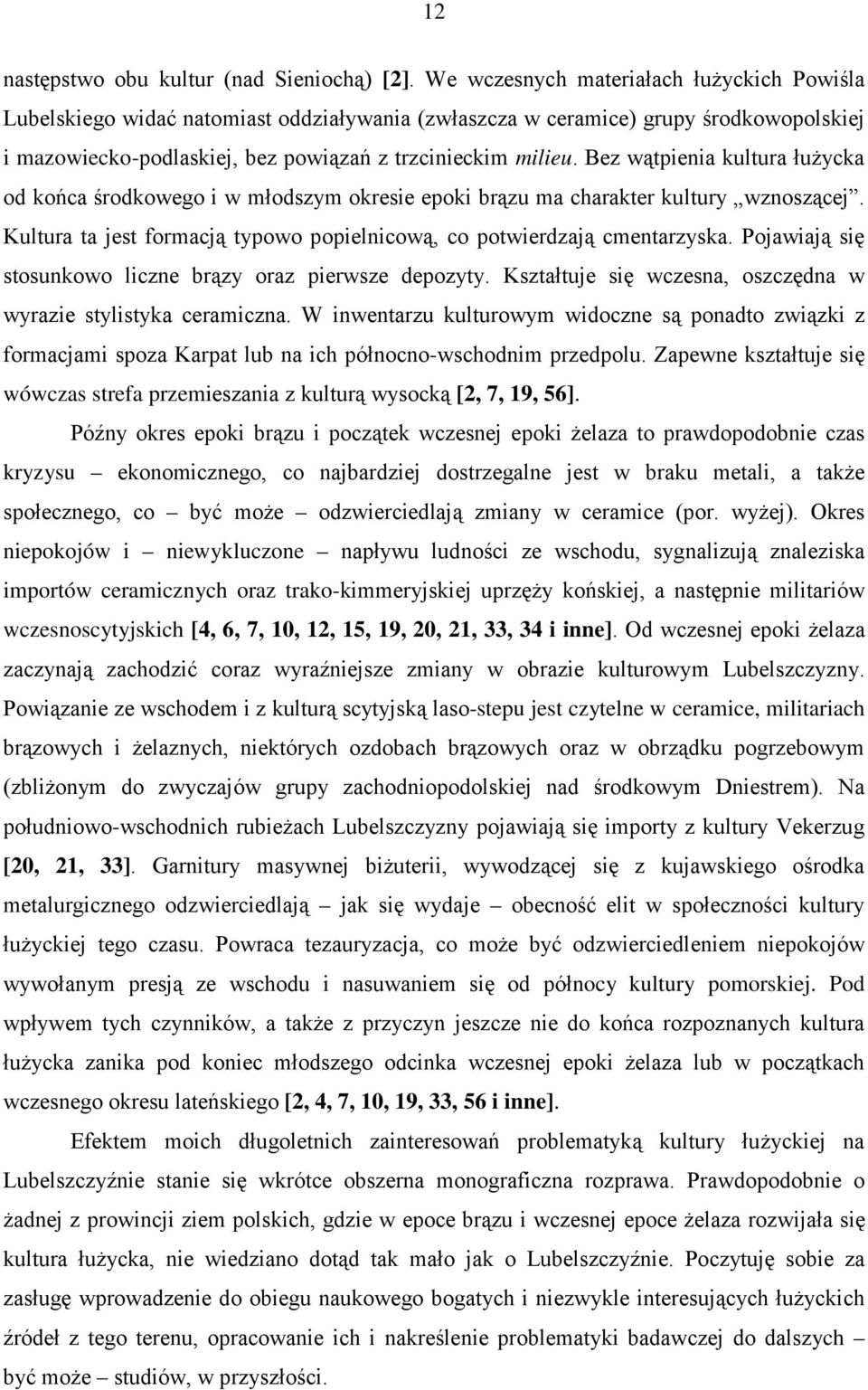 Bez wątpienia kultura łużycka od końca środkowego i w młodszym okresie epoki brązu ma charakter kultury wznoszącej. Kultura ta jest formacją typowo popielnicową, co potwierdzają cmentarzyska.