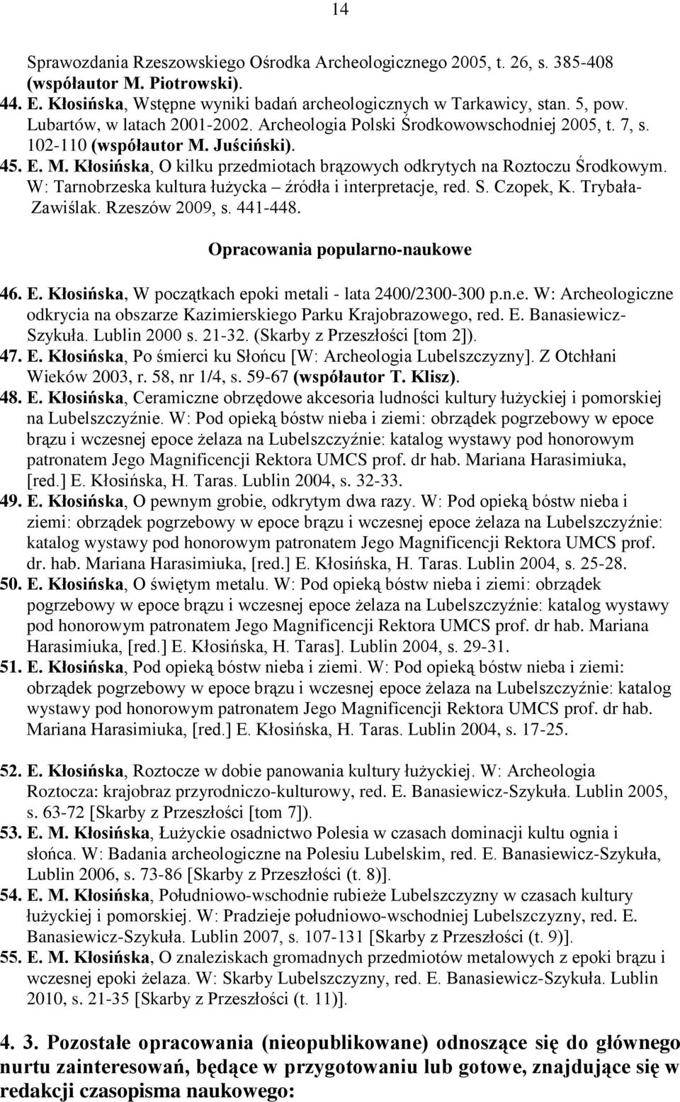 W: Tarnobrzeska kultura łużycka źródła i interpretacje, red. S. Czopek, K. Trybała- Zawiślak. Rzeszów 2009, s. 441-448. Opracowania popularno-naukowe 46. E.