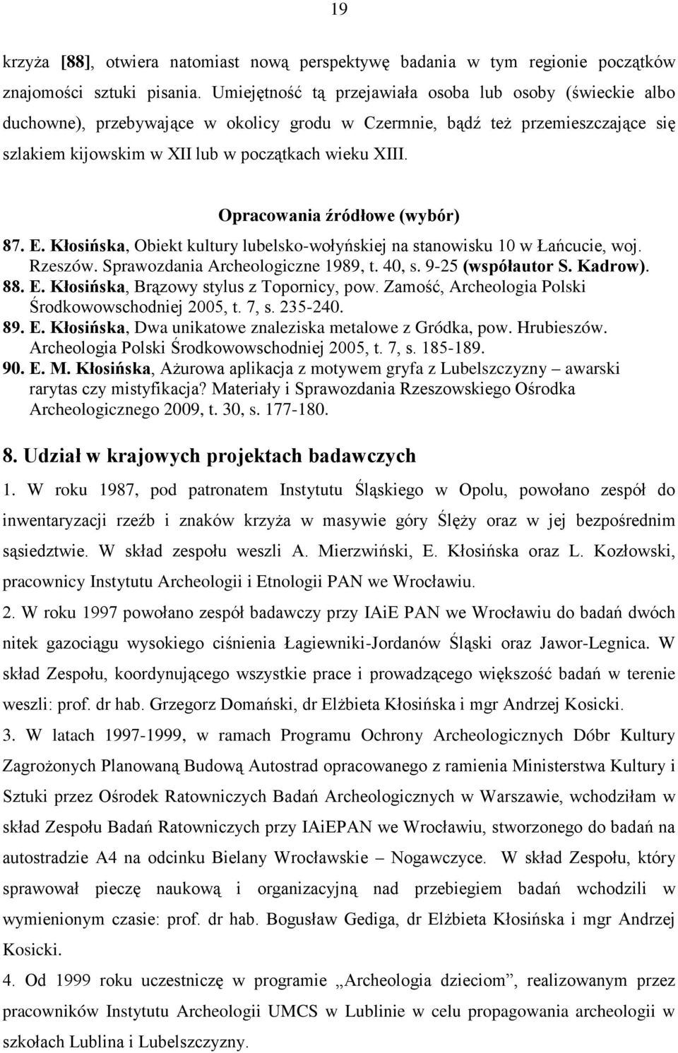 Opracowania źródłowe (wybór) 87. E. Kłosińska, Obiekt kultury lubelsko-wołyńskiej na stanowisku 10 w Łańcucie, woj. Rzeszów. Sprawozdania Archeologiczne 1989, t. 40, s. 9-25 (współautor S. Kadrow).