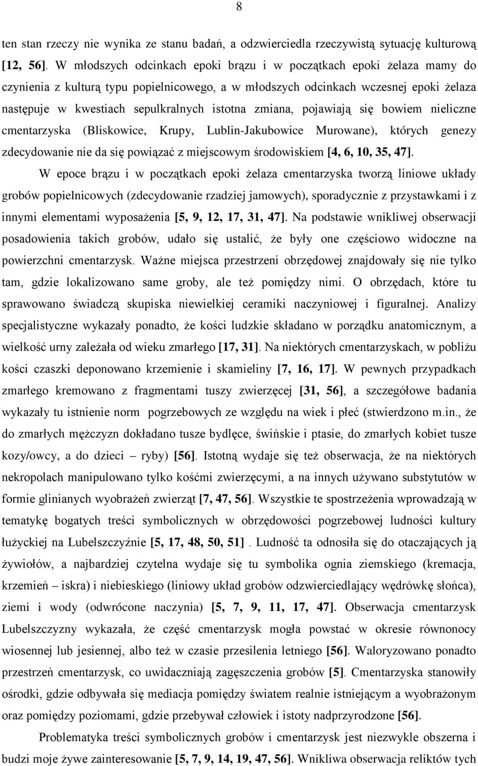 istotna zmiana, pojawiają się bowiem nieliczne cmentarzyska (Bliskowice, Krupy, Lublin-Jakubowice Murowane), których genezy zdecydowanie nie da się powiązać z miejscowym środowiskiem [4, 6, 10, 35,