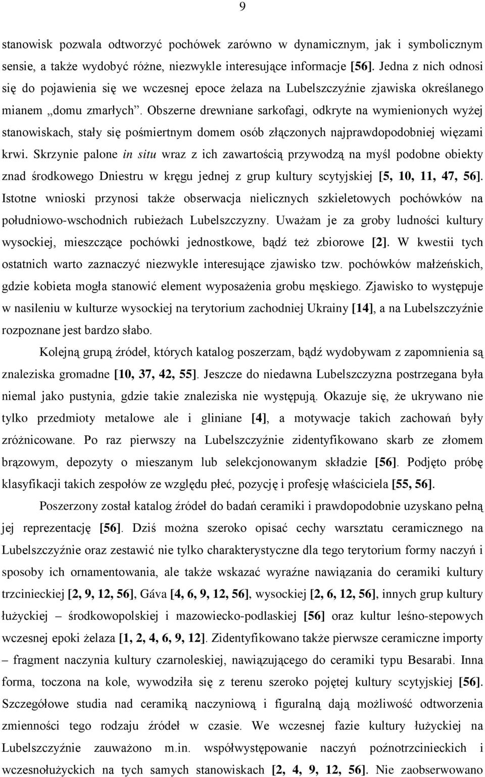 Obszerne drewniane sarkofagi, odkryte na wymienionych wyżej stanowiskach, stały się pośmiertnym domem osób złączonych najprawdopodobniej więzami krwi.