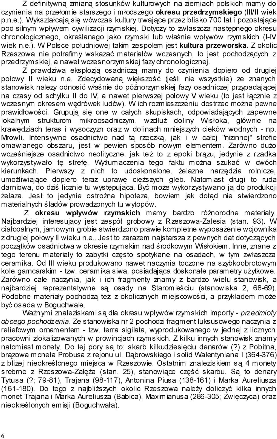 Dotyczy to zwłaszcza następnego okresu chronologicznego, określanego jako rzymski lub właśnie wpływów rzym skich (I-IV wiek n.e.). W Polsce południowej takim zespołem jest kultura przeworska.