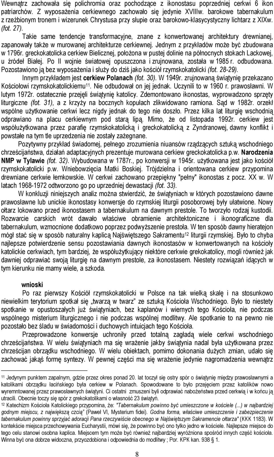 Takie same tendencje transformacyjne, znane z konwertowanej architektury drewnianej, zapanowały także w murowanej architekturze cerkiewnej. Jednym z przykładów może być zbudowana w 1796r.