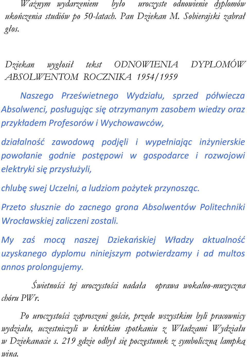 Profesorów i Wychowawców, działalność zawodową podjęli i wypełniając inżynierskie powołanie godnie postępowi w gospodarce i rozwojowi elektryki się przysłużyli, chlubę swej Uczelni, a ludziom pożytek