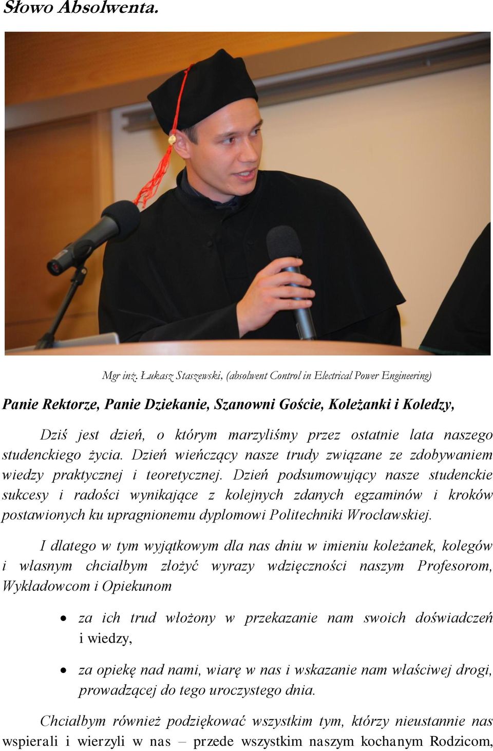 naszego studenckiego życia. Dzień wieńczący nasze trudy związane ze zdobywaniem wiedzy praktycznej i teoretycznej.