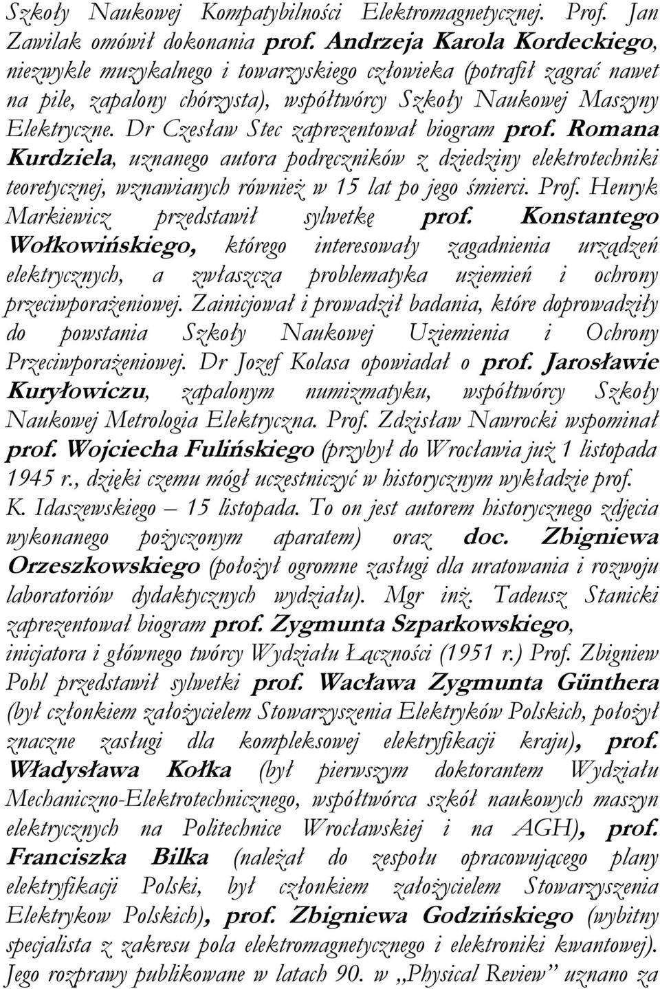 Dr Czesław Stec zaprezentował biogram prof. Romana Kurdziela, uznanego autora podręczników z dziedziny elektrotechniki teoretycznej, wznawianych również w 15 lat po jego śmierci. Prof.