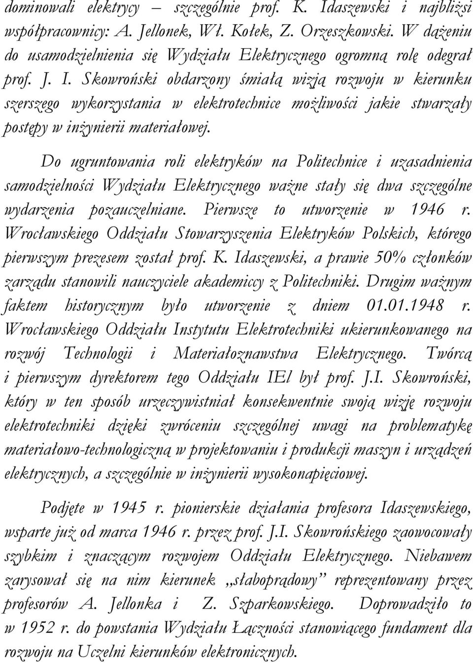 Skowroński obdarzony śmiałą wizją rozwoju w kierunku szerszego wykorzystania w elektrotechnice możliwości jakie stwarzały postępy w inżynierii materiałowej.