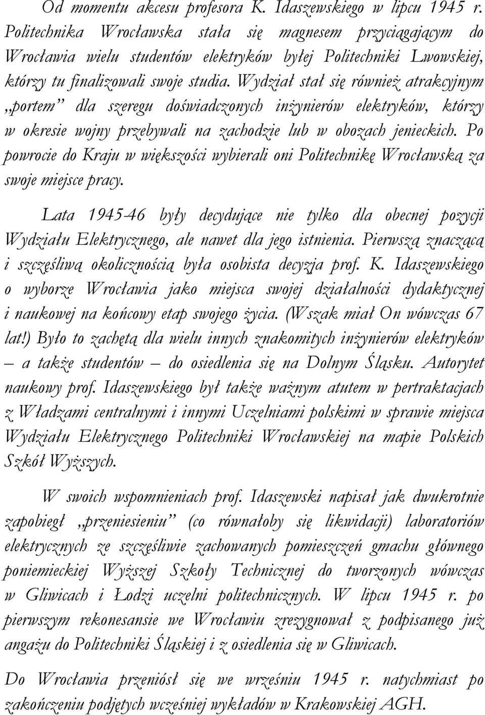 Wydział stał się również atrakcyjnym portem dla szeregu doświadczonych inżynierów elektryków, którzy w okresie wojny przebywali na zachodzie lub w obozach jenieckich.