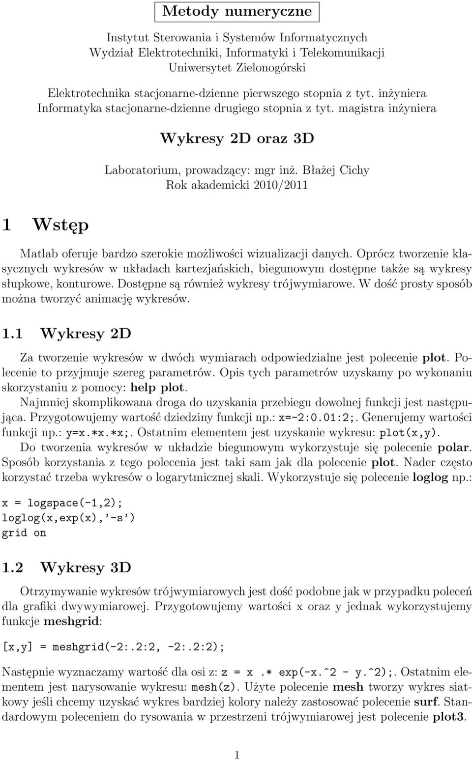 Błażej Cichy Rok akademicki 2010/2011 1 Wstęp Matlab oferuje bardzo szerokie możliwości wizualizacji danych.