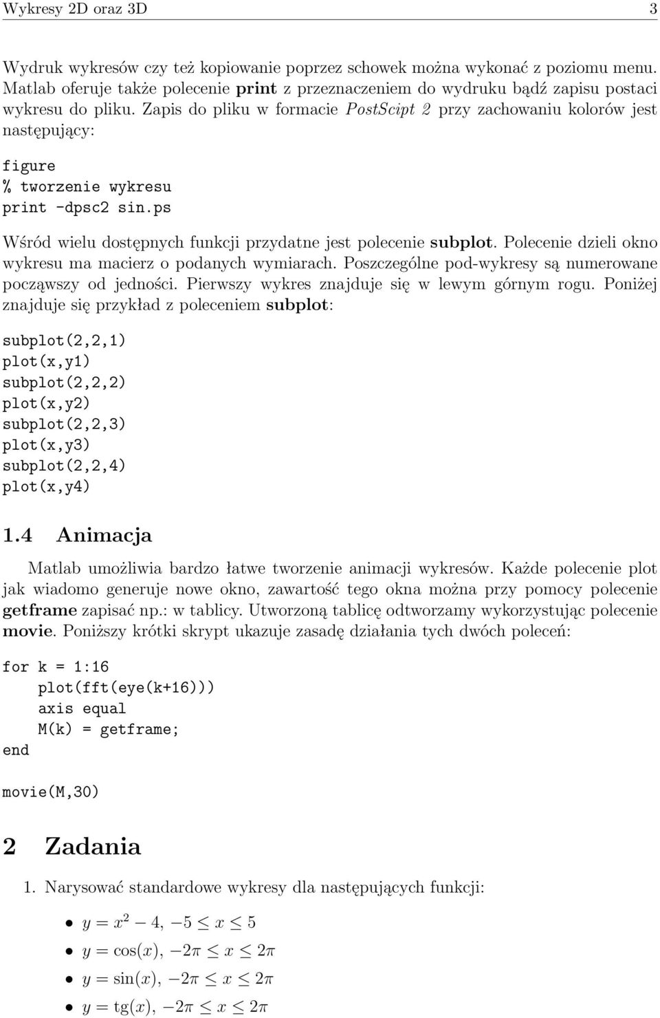 Zapis do pliku w formacie PostScipt 2 przy zachowaniu kolorów jest następujący: % tworzenie wykresu print -dpsc2 sin.ps Wśród wielu dostępnych funkcji przydatne jest polecenie subplot.