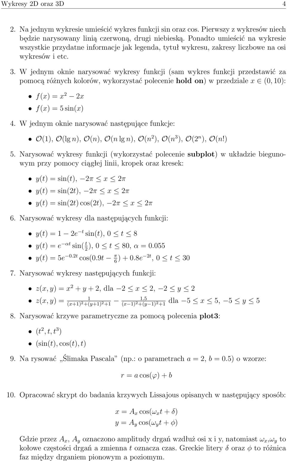 W jednym oknie narysować wykresy funkcji (sam wykres funkcji przedstawić za pomocą różnych kolorów, wykorzystać polecenie hold on) w przedziale x (0, 10): f(x) = x 2 2x f(x) = 5 sin(x) 4.