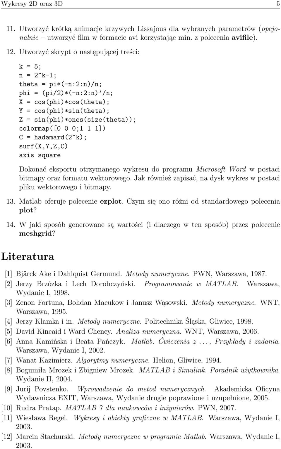 0 0;1 1 1]) C = hadamard(2^k); surf(x,y,z,c) axis square Dokonać eksportu otrzymanego wykresu do programu Microsoft Word w postaci bitmapy oraz formatu wektorowego.