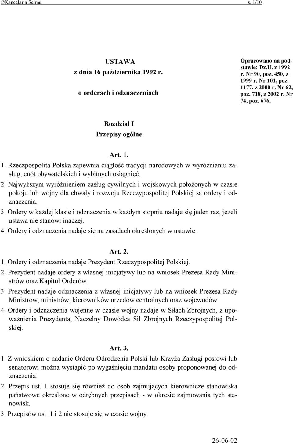 3. Ordery w każdej klasie i odznaczenia w każdym stopniu nadaje się jeden raz, jeżeli ustawa nie stanowi inaczej. 4. Ordery i odznaczenia nadaje się na zasadach określonych w ustawie. Art. 2. 1.