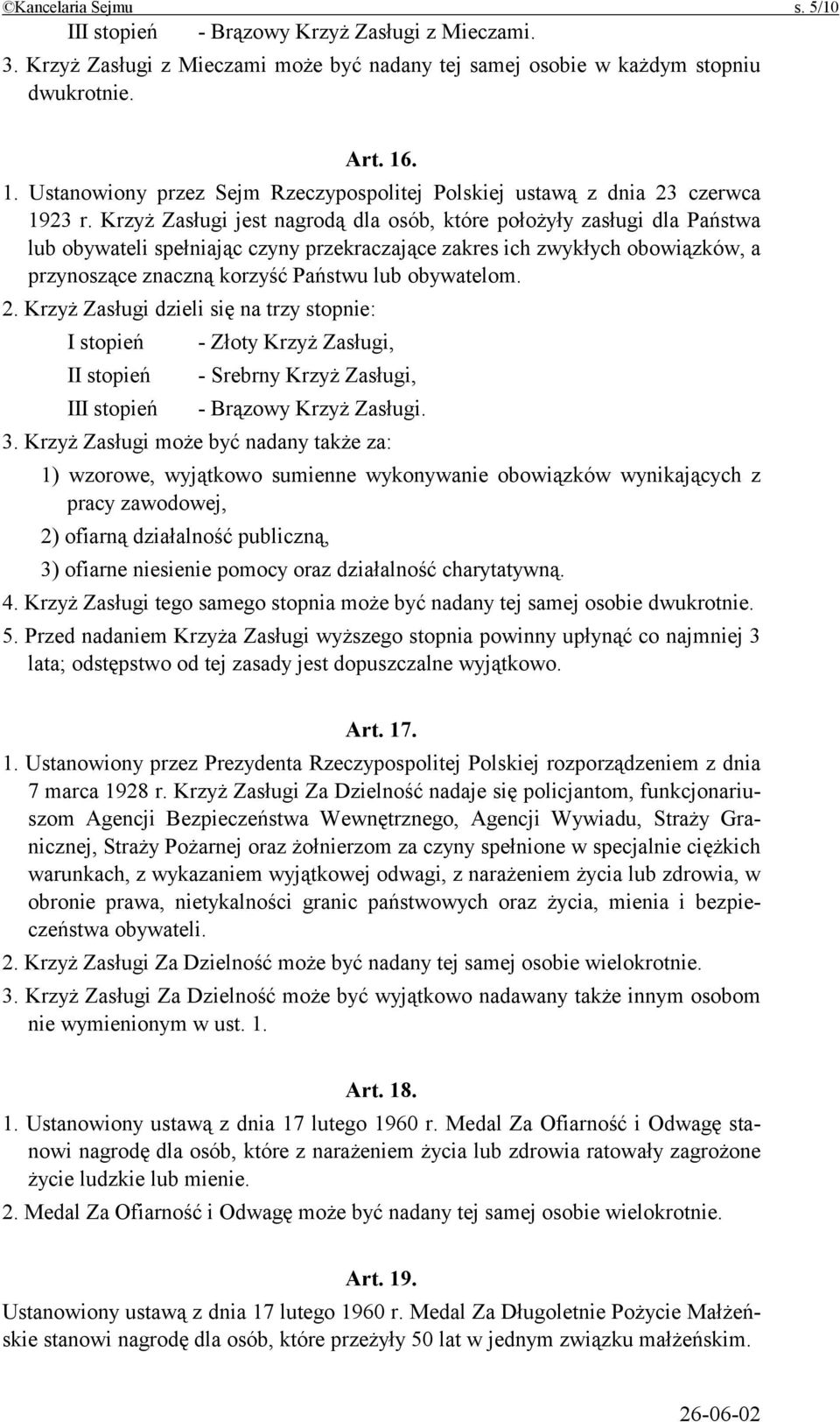 Krzyż Zasługi jest nagrodą dla osób, które położyły zasługi dla Państwa lub obywateli spełniając czyny przekraczające zakres ich zwykłych obowiązków, a przynoszące znaczną korzyść Państwu lub