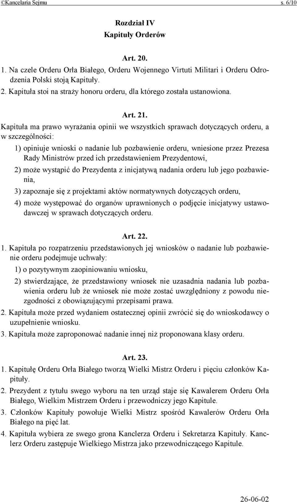 Kapituła ma prawo wyrażania opinii we wszystkich sprawach dotyczących orderu, a w szczególności: 1) opiniuje wnioski o nadanie lub pozbawienie orderu, wniesione przez Prezesa Rady Ministrów przed ich