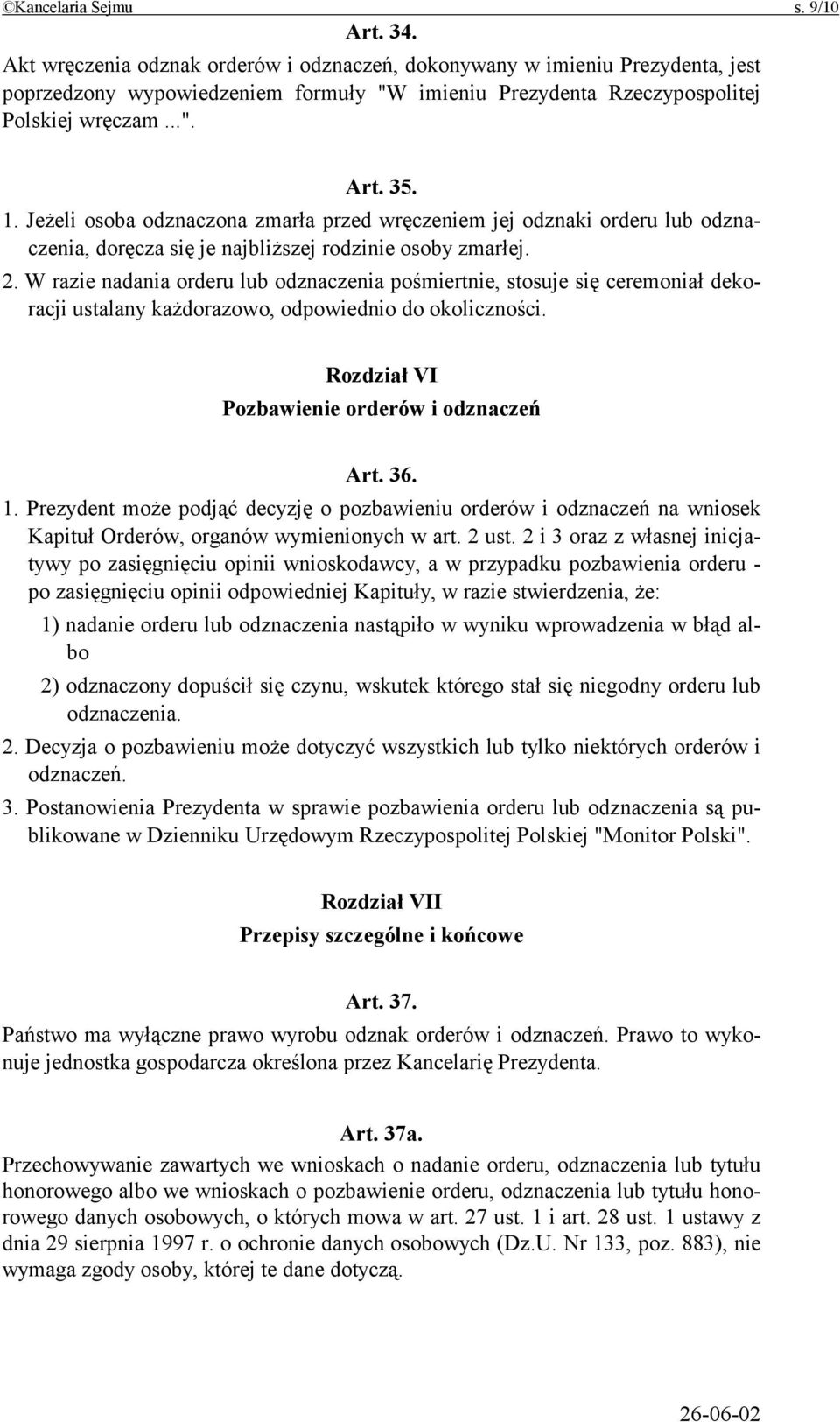 Jeżeli osoba odznaczona zmarła przed wręczeniem jej odznaki orderu lub odznaczenia, doręcza się je najbliższej rodzinie osoby zmarłej. 2.