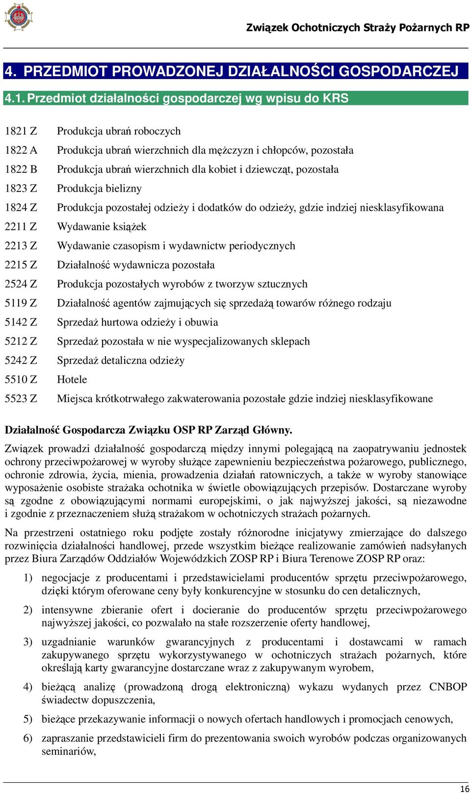 kobiet i dziewcząt, pozostała 1823 Z Produkcja bielizny 1824 Z Produkcja pozostałej odzieży i dodatków do odzieży, gdzie indziej niesklasyfikowana 2211 Z Wydawanie książek 2213 Z Wydawanie czasopism